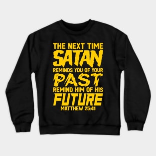 The Next Time Satan Reminds You Of Your Past Remind Him Of His Future Crewneck Sweatshirt